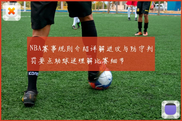 NBA赛事规则介绍详解进攻与防守判罚要点助球迷理解比赛细节
